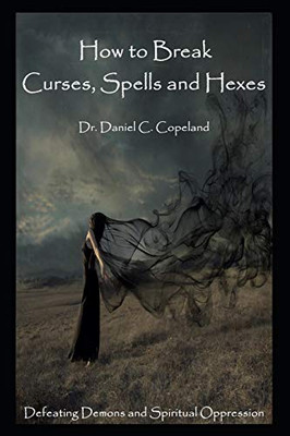 How To Break Curses, Spells And Hexes: Defeating Demons And Spiritual Oppression