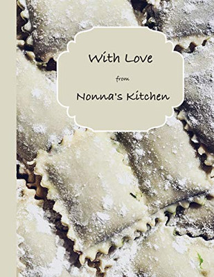 With Love From Nonna'S Kitchen: A Collection Of Nonna'S Favorite Recipes