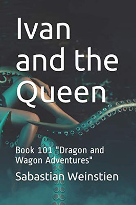 Ivan and the Queen: Book 101 Dragon and Wagon Adventures
