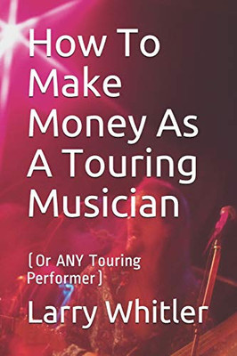 How To Make Money As A Touring Musician: (Or Any Touring Performer)