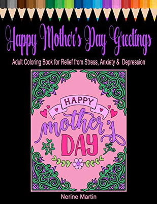 Happy Mothers Day Greetings: Adult Coloring Book For Relief From Stress, Anxiety & Depression