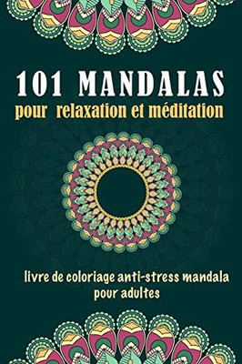 101 Mandalas Pour Relaxation Et Méditation : Livre De Coloriage Anti-Stress Pour Adultes: Livre De Coloriage Anti-Stress Mandala Pour Adultes, ... Le Stress Et Rester Zen (French Edition)