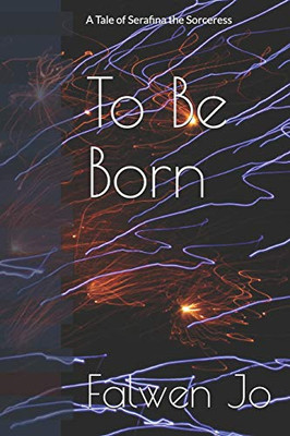 To Be Born (The Tales Of Serafina The Sorceress)