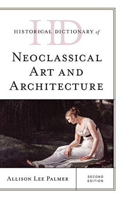 Historical Dictionary of Neoclassical Art and Architecture (Historical Dictionaries of Literature and the Arts)