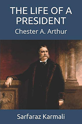 The Life Of A President: Chester A. Arthur