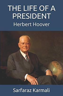 The Life Of A President: Herbert Hoover