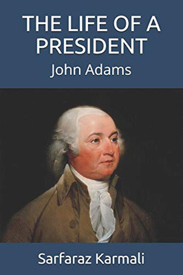 The Life Of A President: John Adams