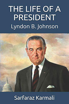 The Life Of A President: Lyndon B. Johnson