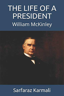 The Life Of A President: William Mckinley