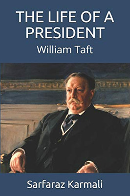 The Life Of A President: Wlliam Taft