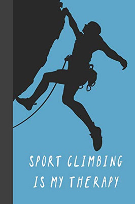 Sport Climbing Is My Therapy: Great Fun Gift For Sport, Rock, Traditional Climbing & Bouldering Lovers & Free Solo Climbers