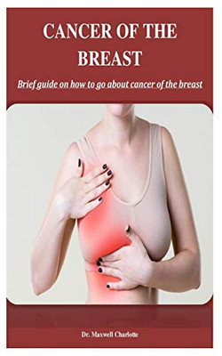 Cancer Of The Breast: Brief Guide On How To Go About Cancer Of The Breast