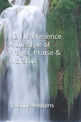 N2 His Presence A Lifestyle Of Prayer Praise & Worship