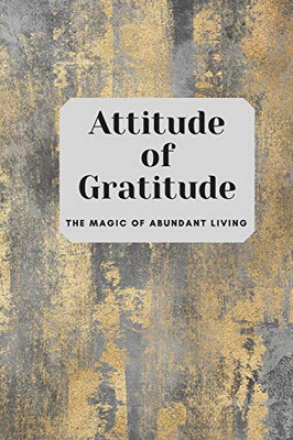 Attitude Of Gratitude: The Magic Of Abundant Living
