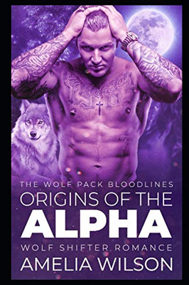 Origins Of The Alpha: Wolf Shifter Romance (The Wolf Pack Bloodlines)