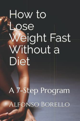 How To Lose Weight Fast Without A Diet: A 7-Step Program