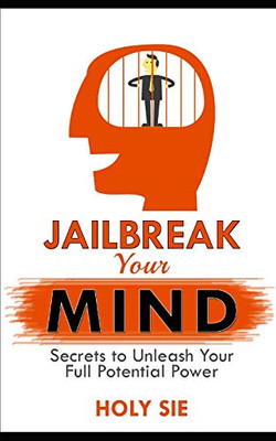 Jailbreak Your Mind: Secrets To Unleash Your Full Potential Power