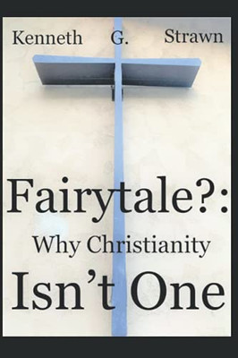 Fairytale?: Why Christianity Isn'T One