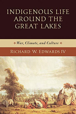 Indigenous Life around the Great Lakes: War, Climate, and Culture (Midwest Archaeological Perspectives)