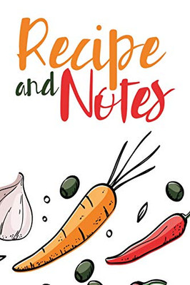 Recipe And Notes: Book To Write In Favorite And Family Recipes
