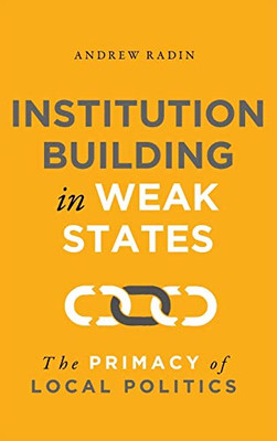 Institution Building in Weak States: The Primacy of Local Politics