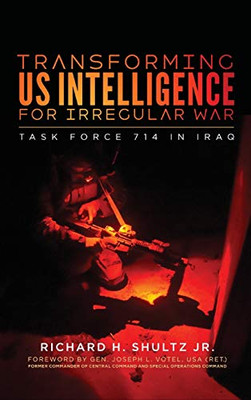 Transforming US Intelligence for Irregular War: Task Force 714 in Iraq