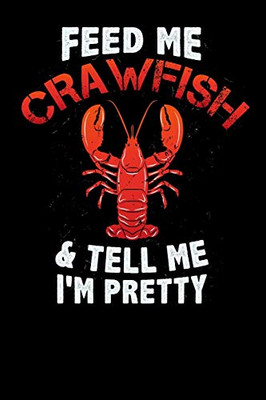 Feed Me Crawfish & Tell Me I'M Pretty: 120 Pages I 6X9 I Wide Ruled / Legal Ruled Line Paper I Funny Fishing, Sea, Lobster & Hunting Gifts