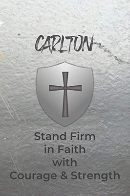 Carlton Stand Firm In Faith With Courage & Strength: Personalized Notebook For Men With Bibical Quote From 1 Corinthians 16:13