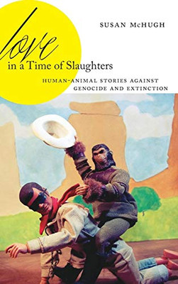 Love in a Time of Slaughters: Human-Animal Stories Against Genocide and Extinction (AnthropoScene)