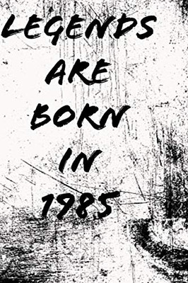 Legends Are Born In 1985 6X9 In 120 Pages