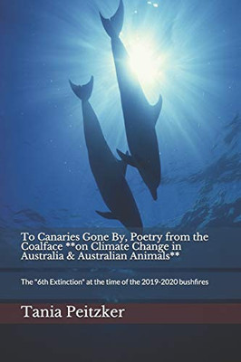 To Canaries Gone By, Poetry From The Coalface **On Climate Change In Australia & Australian Animals**: The "6Th Extinction" At The Time Of The ... From Nissa La Bella & The Garden Of England)
