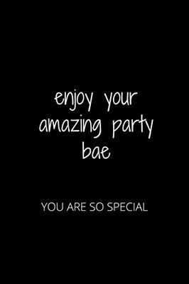 Enjoy Your Amazing Party Bae: You Are So Special
