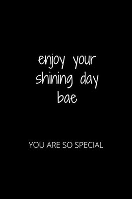 Enjoy Your Shining Day Bae: You Are So Special