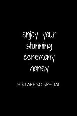 Enjoy Your Stunning Ceremony Honey: You Are So Special