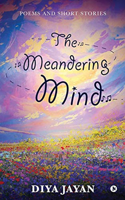 The Meandering Mind: Poems And Short Stories