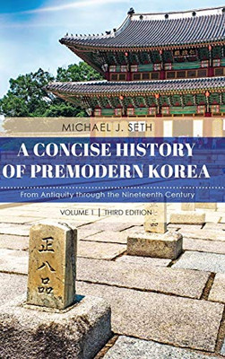 A Concise History of Premodern Korea: From Antiquity through the Nineteenth Century (Volume 1)