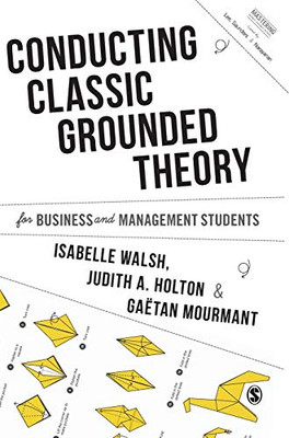 Conducting Classic Grounded Theory for Business and Management Students (Mastering Business Research Methods)