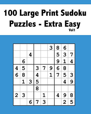 100 Large Print Sudoku Puzzles Extra Easy Vol 1: Beginner Puzzle Book For Adults Of All Ages