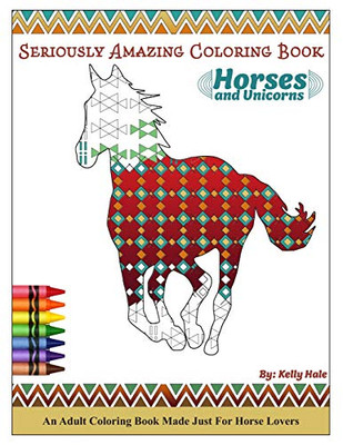 Horses & Unicorns - An Adult Coloring Book: Seriously Amazing Adult Coloring Book For Kicking Back, Relaxing, And Coloring Away Stress And Anxiety (Seriously Amazing Coloring Book)