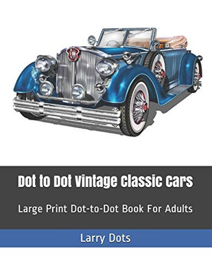 Dot To Dot Vintage Classic Cars: Large Print Dot-To-Dot Book For Adults (Fun Dot To Dot For Adults)