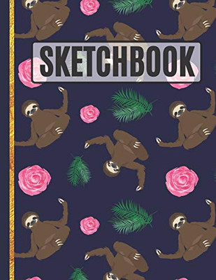 Sketchbook: Sloths And Roses Sketchbook To Practice Sketching, Drawing, Writing And Creative Doodling For Kids, Teens, Women And Girls