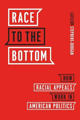 Race to the Bottom: How Racial Appeals Work in American Politics (Chicago Studies in American Politics)