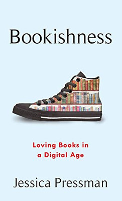 Bookishness: Loving Books in a Digital Age (Literature Now)