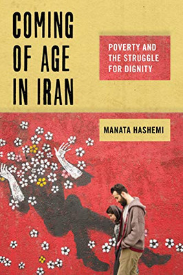 Coming of Age in Iran: Poverty and the Struggle for Dignity (Critical Perspectives on Youth)