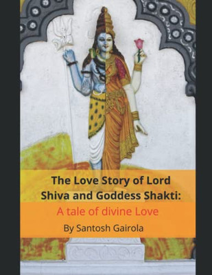 The Love Story Of Lord Shiva And Goddess Shakti: A Tale Of Divine Love