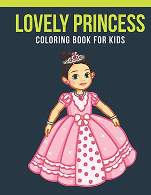 Lovely Princess Coloring Book For Kids: An Kids Coloring Book Of 30 Stress Relief Lovely Princess Coloring Book Designs