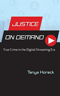 Justice on Demand: True Crime in the Digital Streaming Era (Contemporary Approaches to Film and Media Series)