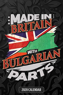 Made In Britain With Bulgarian Parts: Bulgarian 2020 Calender Gift For Bulgarian With There Heritage And Roots From Bulgaria