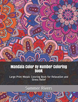 Mandala Color By Number Coloring Book: Large Print Mosaic Coloring Book For Relaxation And Stress Relief (Coloring By Number Books)