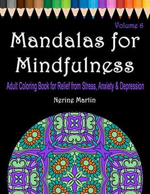 Mandalas For Mindfulness Volume 6: Adult Coloring Book For Relief From Stress, Anxiety & Depression